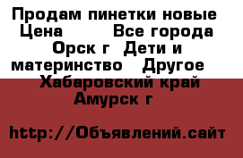 Продам пинетки новые › Цена ­ 60 - Все города, Орск г. Дети и материнство » Другое   . Хабаровский край,Амурск г.